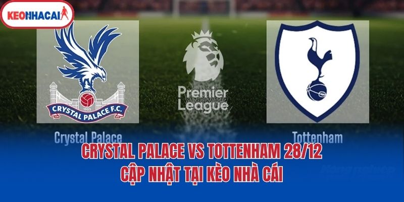 Crystal Palace Vs Tottenham 28/12 - Cập Nhật Tại Kèo Nhà Cái 1 Crystal Palace Vs Tottenham 28/12 - Cập Nhật Tại Kèo Nhà Cái