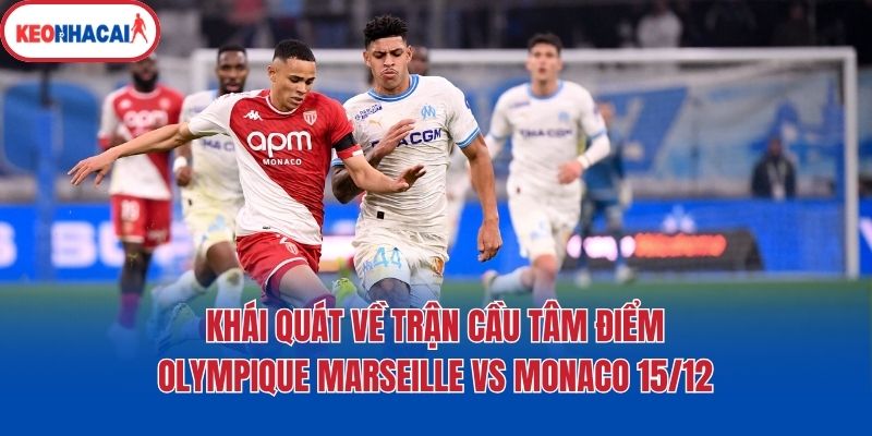 khai quat ve tran cau tam diem olympique marseille vs monaco 15 12 Khái quát về trận cầu tâm điểm Olympique Marseille vs Monaco 15/12