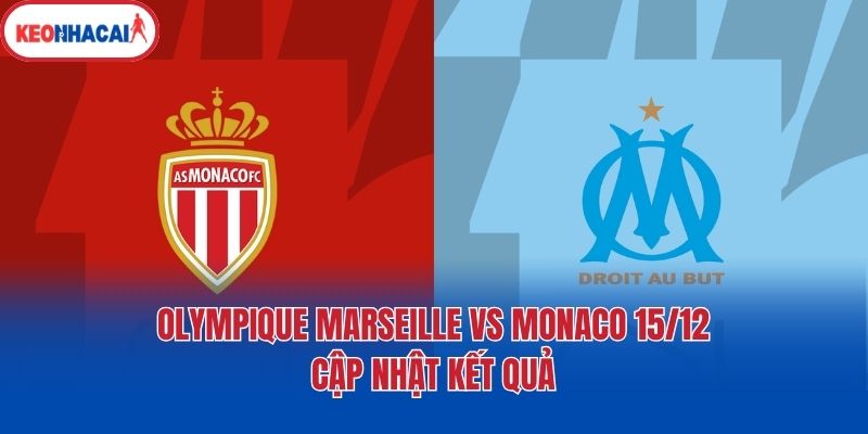Olympique Marseille vs Monaco 15/12 - Cập Nhật Kết Quả 1 Olympique Marseille vs Monaco 15/12 - Cập Nhật Kết Quả