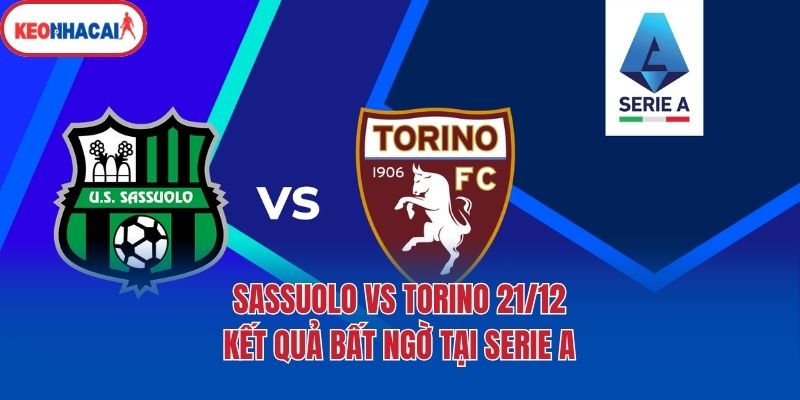 Sassuolo Vs Torino 21/12 - Kết Quả Bất Ngờ Tại Serie A 1 Sassuolo Vs Torino 21/12 - Kết Quả Bất Ngờ Tại Serie A